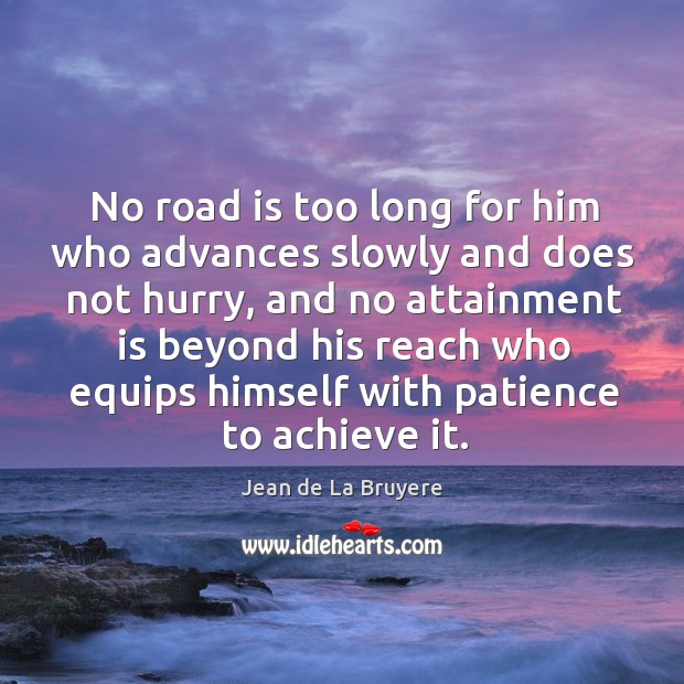 No road is too long for him who advances slowly and does not hurry, and no attainment is Image