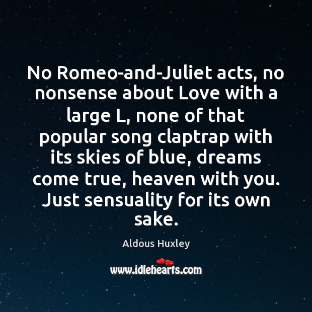 No Romeo-and-Juliet acts, no nonsense about Love with a large L, none 