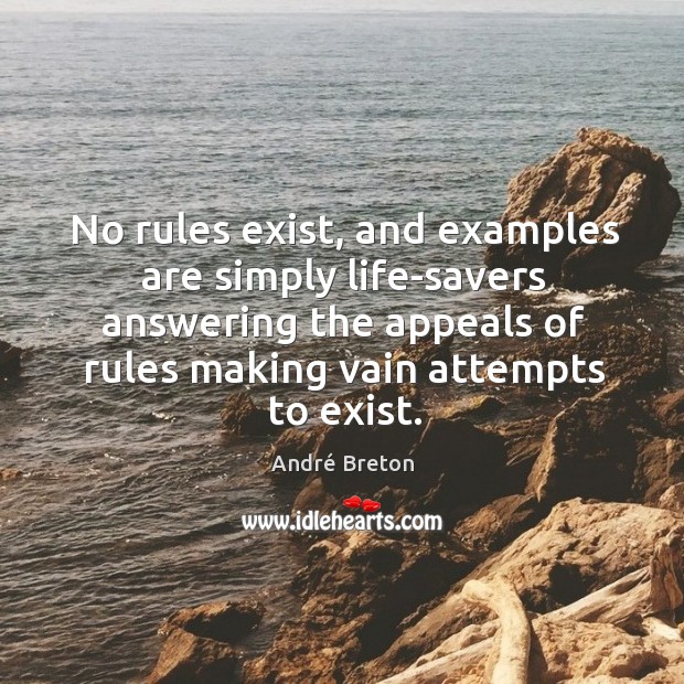 No rules exist, and examples are simply life-savers answering the appeals of rules making vain attempts to exist. André Breton Picture Quote