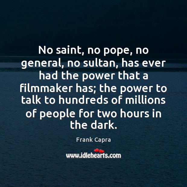 No saint, no pope, no general, no sultan, has ever had the Frank Capra Picture Quote