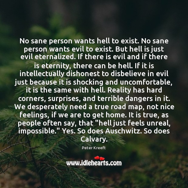 No sane person wants hell to exist. No sane person wants evil Peter Kreeft Picture Quote