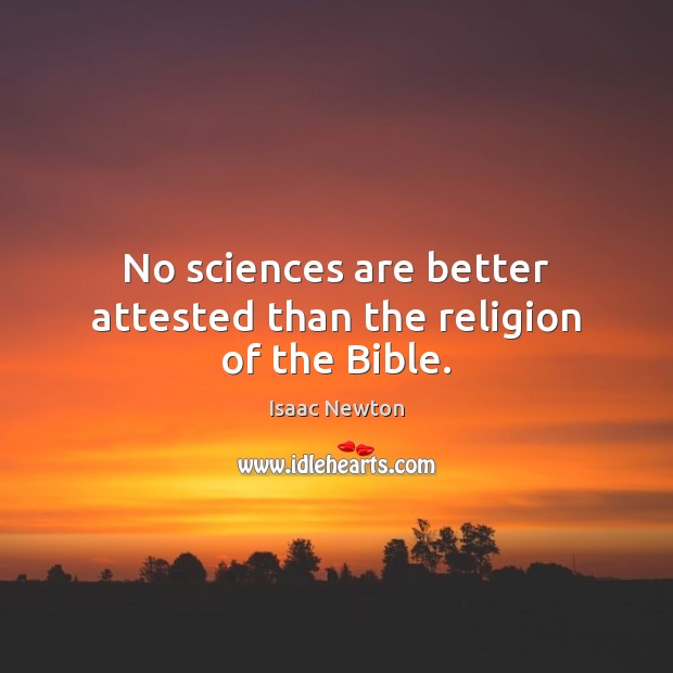 No sciences are better attested than the religion of the Bible. Isaac Newton Picture Quote