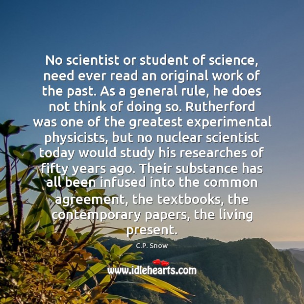 No scientist or student of science, need ever read an original work C.P. Snow Picture Quote
