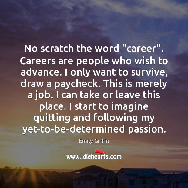 No scratch the word “career”. Careers are people who wish to advance. Emily Giffin Picture Quote