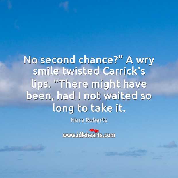 No second chance?” A wry smile twisted Carrick’s lips. “There might have Nora Roberts Picture Quote