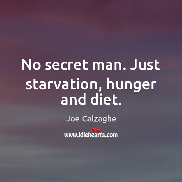 No secret man. Just starvation, hunger and diet. Joe Calzaghe Picture Quote