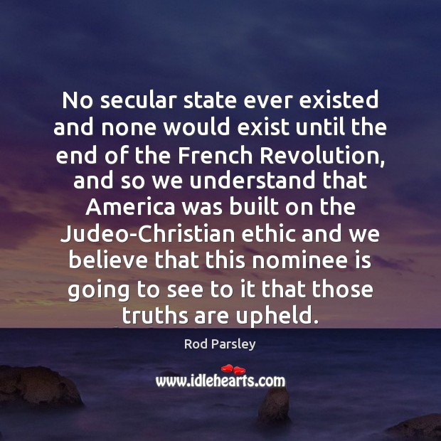 No secular state ever existed and none would exist until the end Rod Parsley Picture Quote