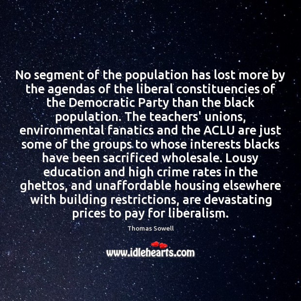 No segment of the population has lost more by the agendas of Thomas Sowell Picture Quote