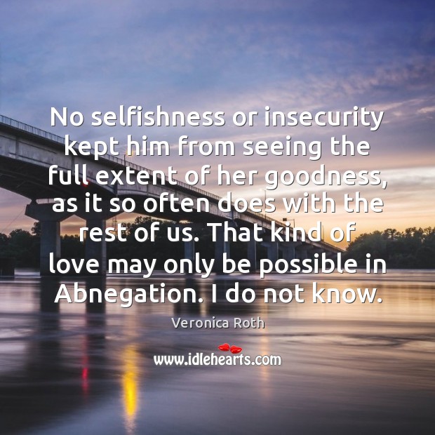 No selfishness or insecurity kept him from seeing the full extent of 