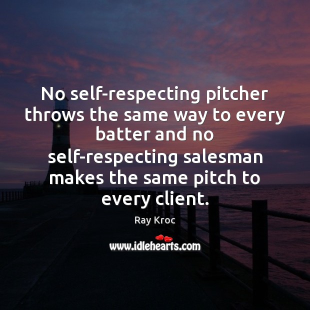 No self-respecting pitcher throws the same way to every batter and no Ray Kroc Picture Quote