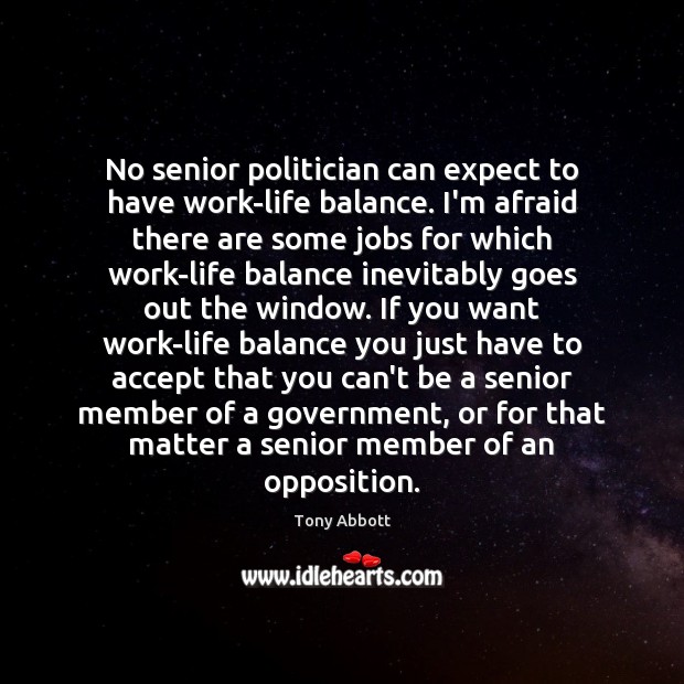 No senior politician can expect to have work-life balance. I’m afraid there Accept Quotes Image