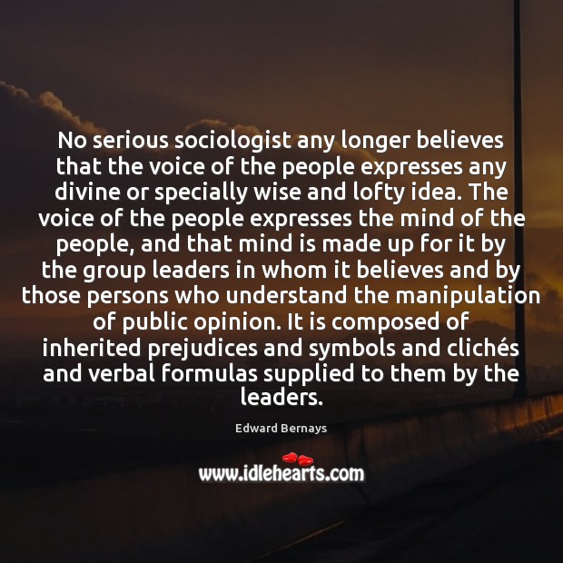 No serious sociologist any longer believes that the voice of the people Edward Bernays Picture Quote