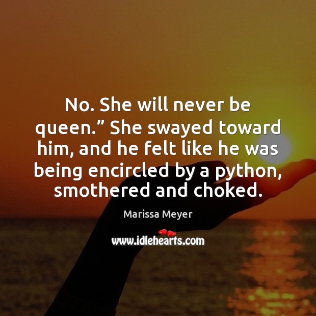 No. She will never be queen.” She swayed toward him, and he Image