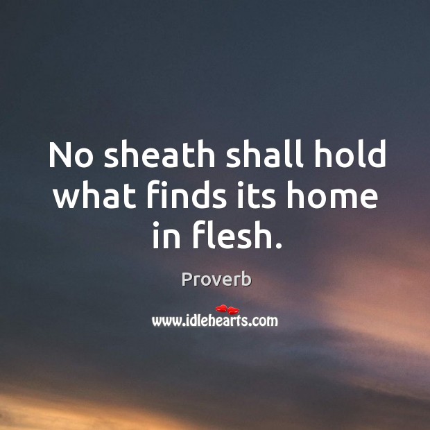 No sheath shall hold what finds its home in flesh. Image