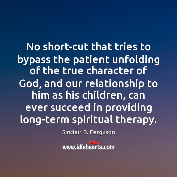 No short-cut that tries to bypass the patient unfolding of the true Sinclair B. Ferguson Picture Quote