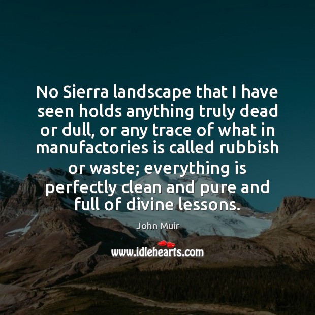 No Sierra landscape that I have seen holds anything truly dead or John Muir Picture Quote