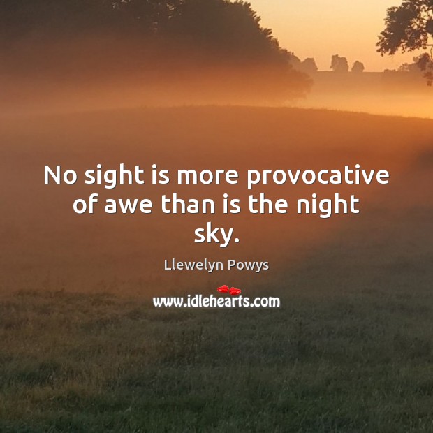 No sight is more provocative of awe than is the night sky. Llewelyn Powys Picture Quote