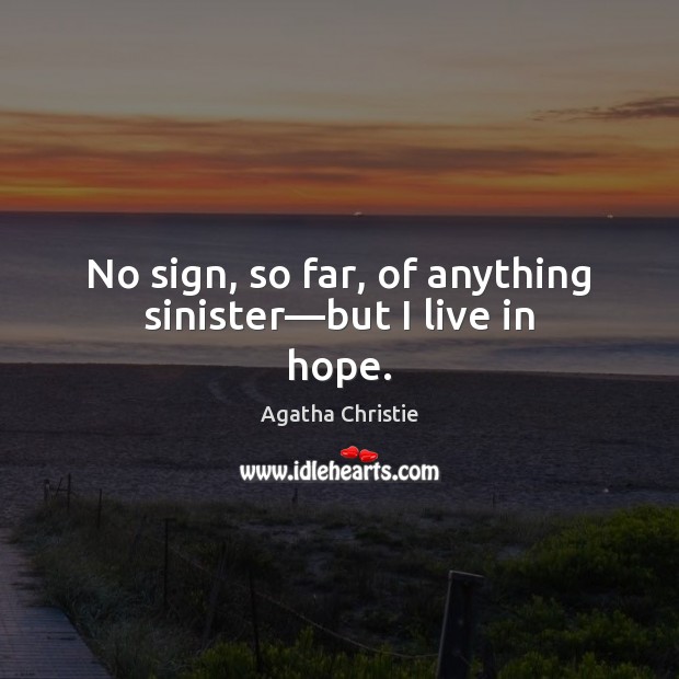 No sign, so far, of anything sinister—but I live in hope. Agatha Christie Picture Quote