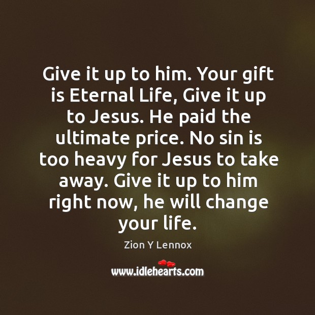 No sin is too heavy for jesus to take away. Give it up to him right now, he will change your life. Gift Quotes Image