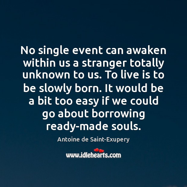 No single event can awaken within us a stranger totally unknown to 
