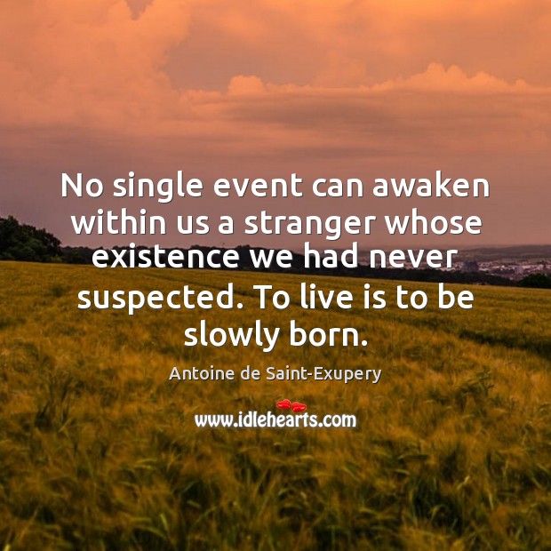No single event can awaken within us a stranger whose existence we Antoine de Saint-Exupery Picture Quote