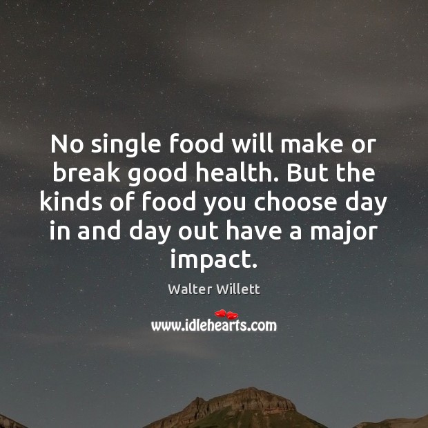 No single food will make or break good health. But the kinds Walter Willett Picture Quote