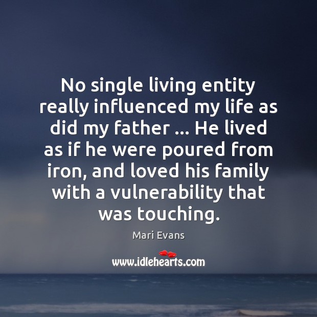 No single living entity really influenced my life as did my father … Mari Evans Picture Quote