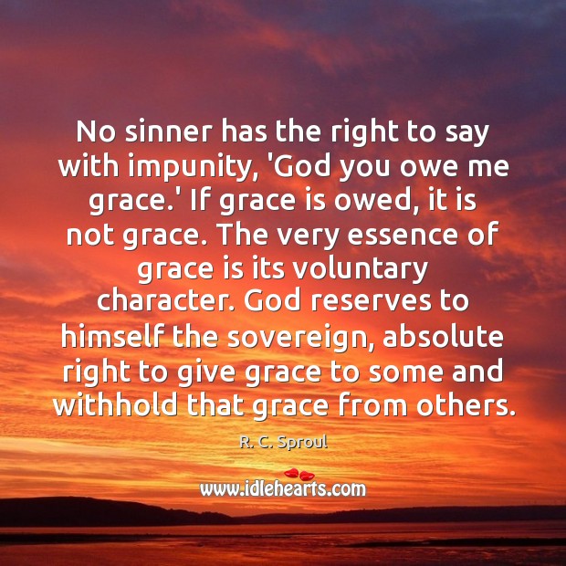 No sinner has the right to say with impunity, ‘God you owe R. C. Sproul Picture Quote