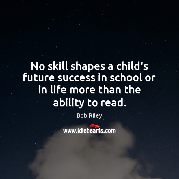 No skill shapes a child’s future success in school or in life Bob Riley Picture Quote