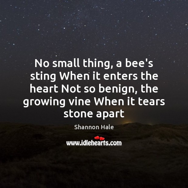 No small thing, a bee’s sting When it enters the heart Not Shannon Hale Picture Quote