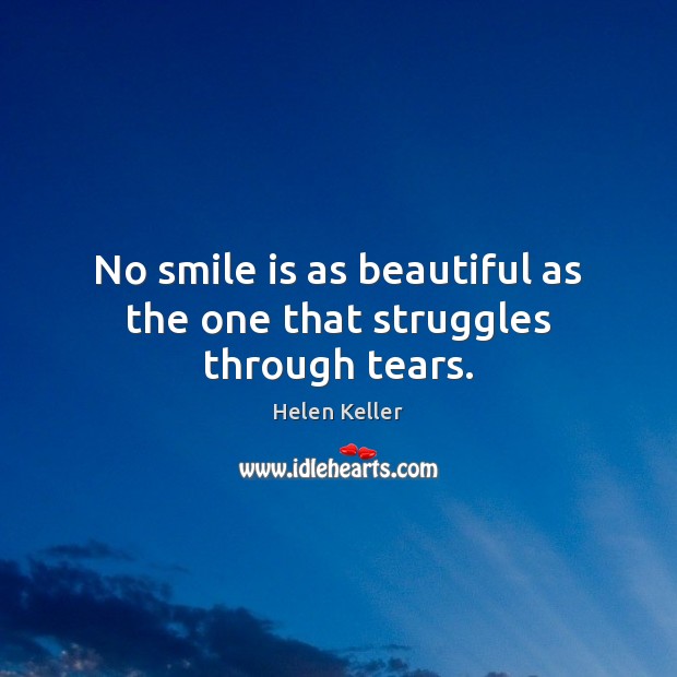 No smile is as beautiful as the one that struggles through tears. Smile Quotes Image