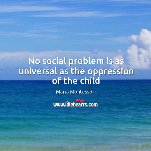 No social problem is as universal as the oppression of the child Image