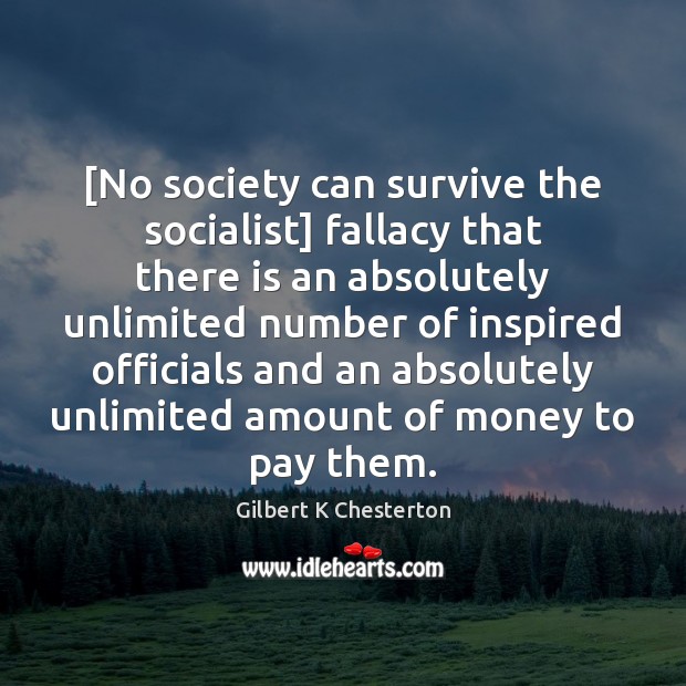 [No society can survive the socialist] fallacy that there is an absolutely Gilbert K Chesterton Picture Quote