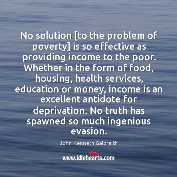 No solution [to the problem of poverty] is so effective as providing John Kenneth Galbraith Picture Quote