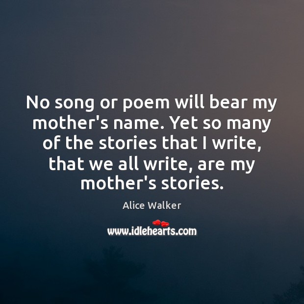No song or poem will bear my mother’s name. Yet so many Alice Walker Picture Quote