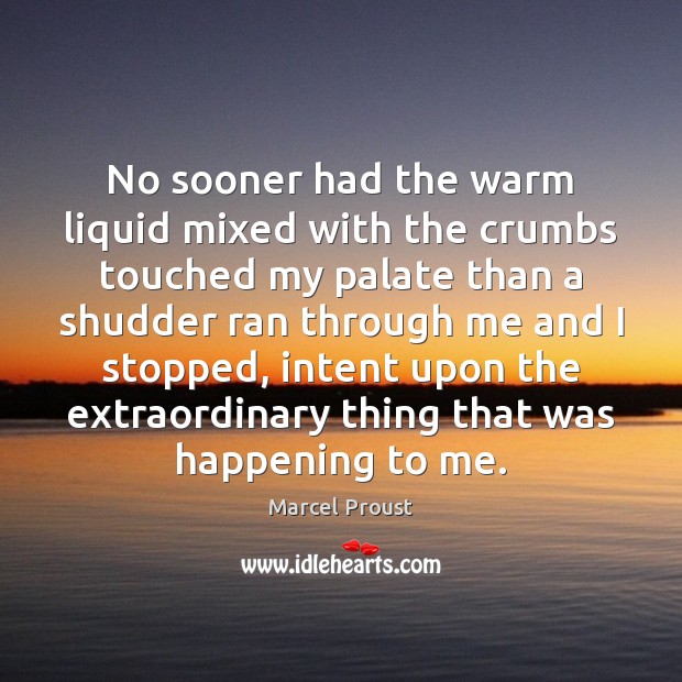 No sooner had the warm liquid mixed with the crumbs touched my Marcel Proust Picture Quote