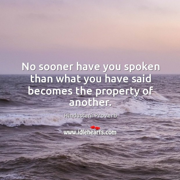 No sooner have you spoken than what you have said becomes the property of another. Hindustani Proverbs Image