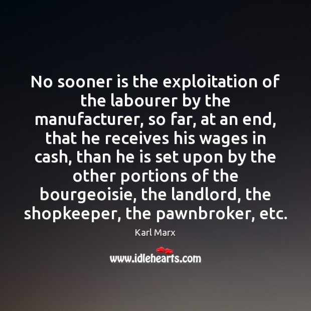 No sooner is the exploitation of the labourer by the manufacturer, so Karl Marx Picture Quote