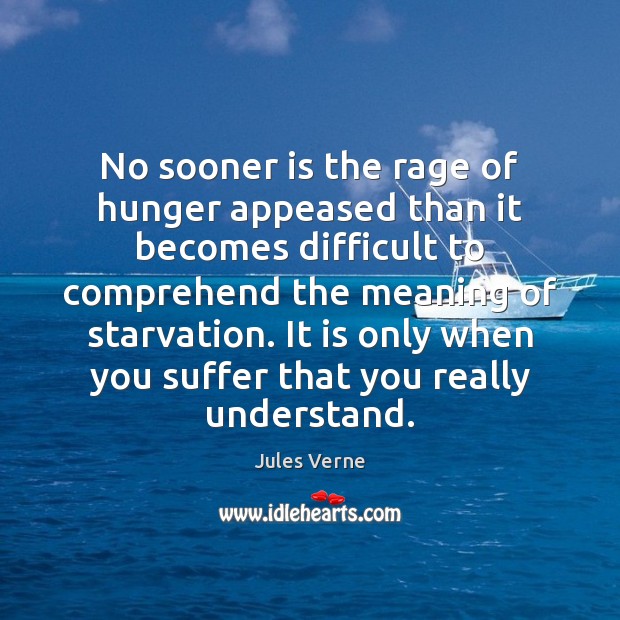 No sooner is the rage of hunger appeased than it becomes difficult Jules Verne Picture Quote