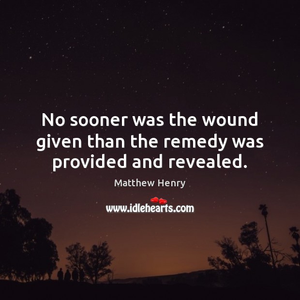 No sooner was the wound given than the remedy was provided and revealed. Image