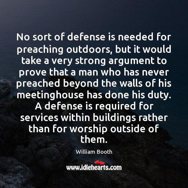 No sort of defense is needed for preaching outdoors, but it would William Booth Picture Quote
