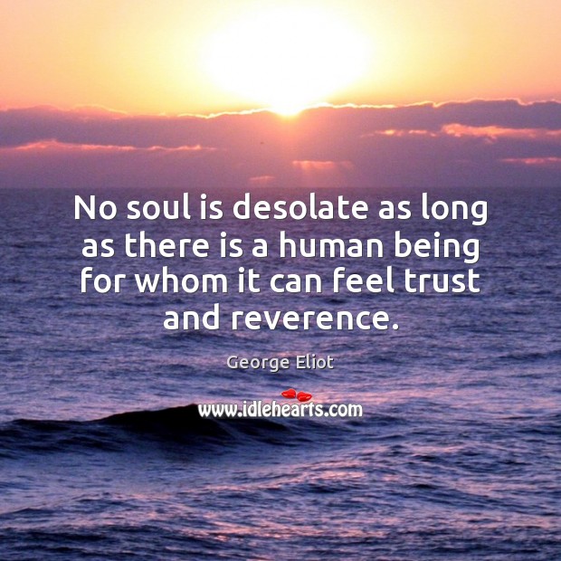 No soul is desolate as long as there is a human being George Eliot Picture Quote
