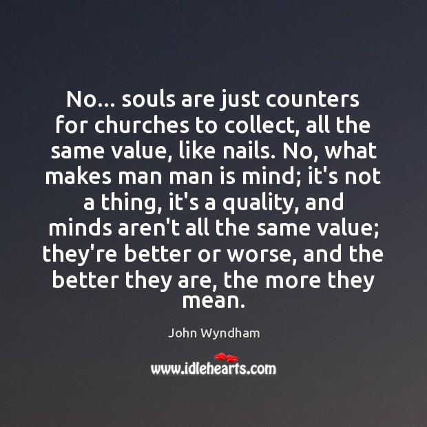 No… souls are just counters for churches to collect, all the same John Wyndham Picture Quote
