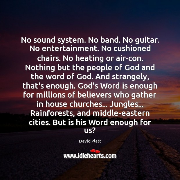 No sound system. No band. No guitar. No entertainment. No cushioned chairs. David Platt Picture Quote