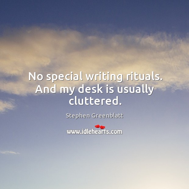 No special writing rituals. And my desk is usually cluttered. Image