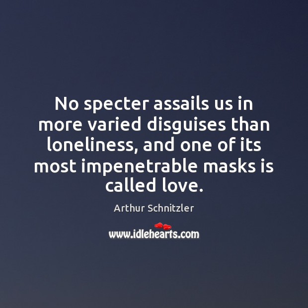 No specter assails us in more varied disguises than loneliness, and one Arthur Schnitzler Picture Quote
