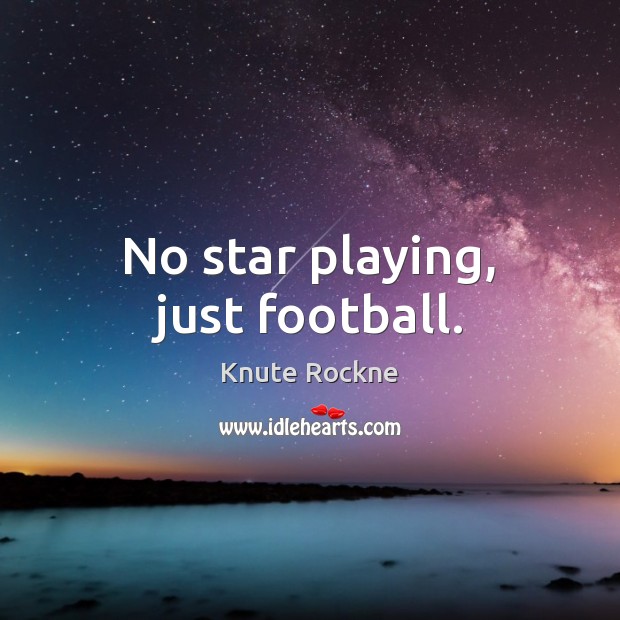 No star playing, just football. Knute Rockne Picture Quote