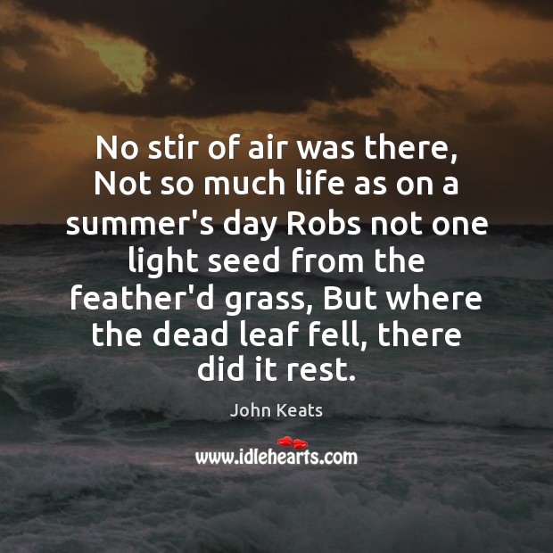 No stir of air was there, Not so much life as on John Keats Picture Quote
