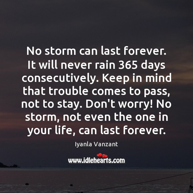 No storm can last forever. It will never rain 365 days consecutively. Keep Iyanla Vanzant Picture Quote