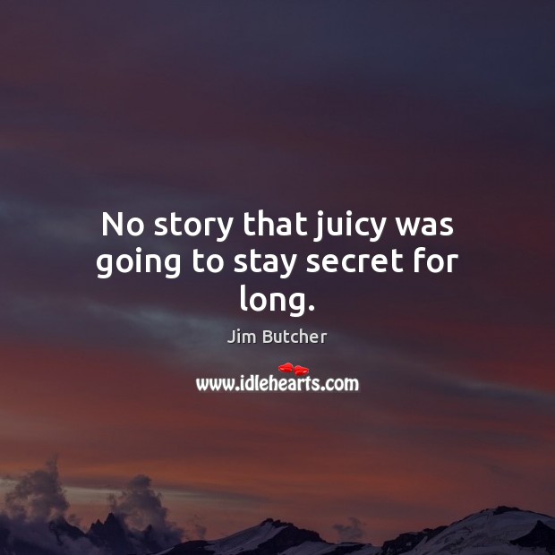 No story that juicy was going to stay secret for long. Jim Butcher Picture Quote